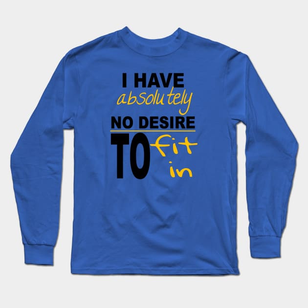 I Have Absolutely No Desire To Fit In Inspiring Quote Long Sleeve T-Shirt by taiche